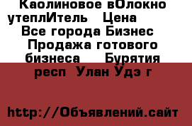 Каолиновое вОлокно утеплИтель › Цена ­ 100 - Все города Бизнес » Продажа готового бизнеса   . Бурятия респ.,Улан-Удэ г.